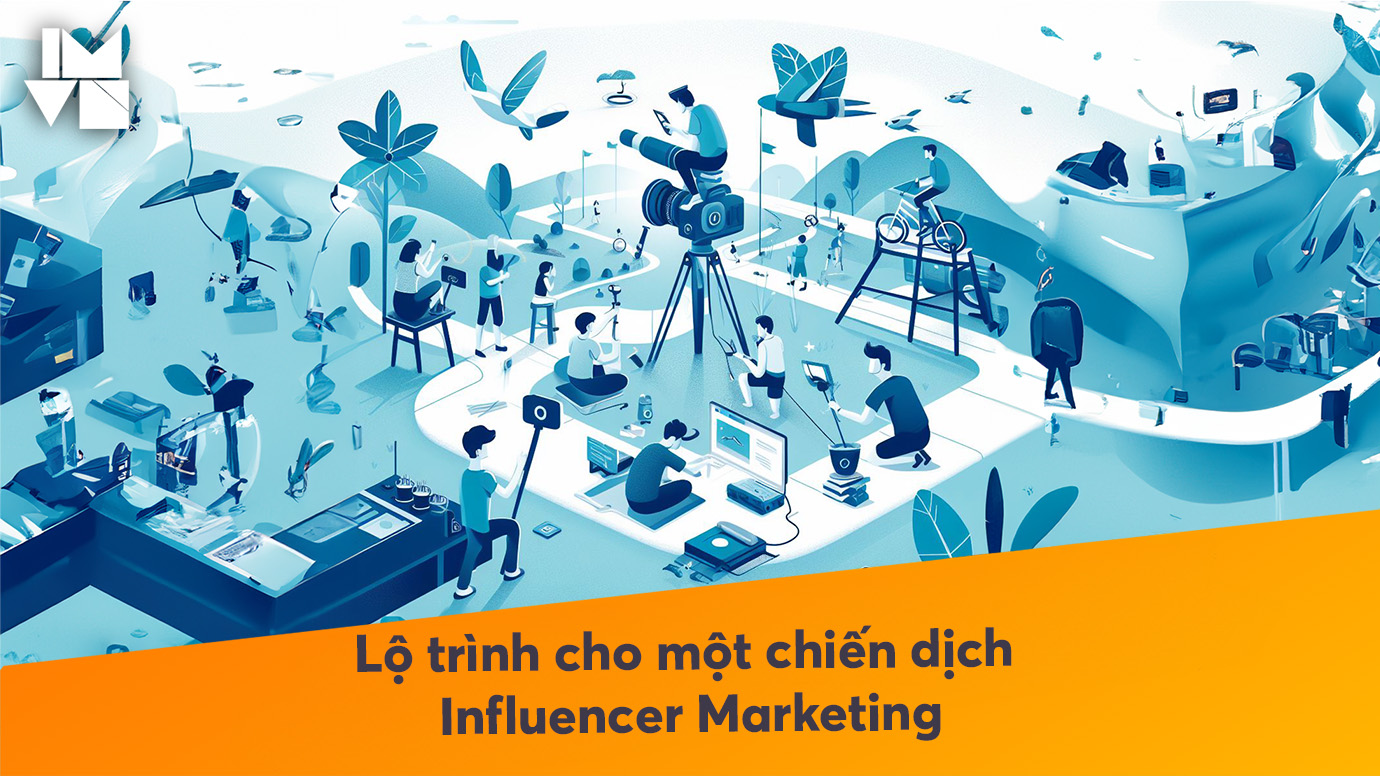 Lộ trình chuẩn bị cho một chiến dịch Influencer Marketing