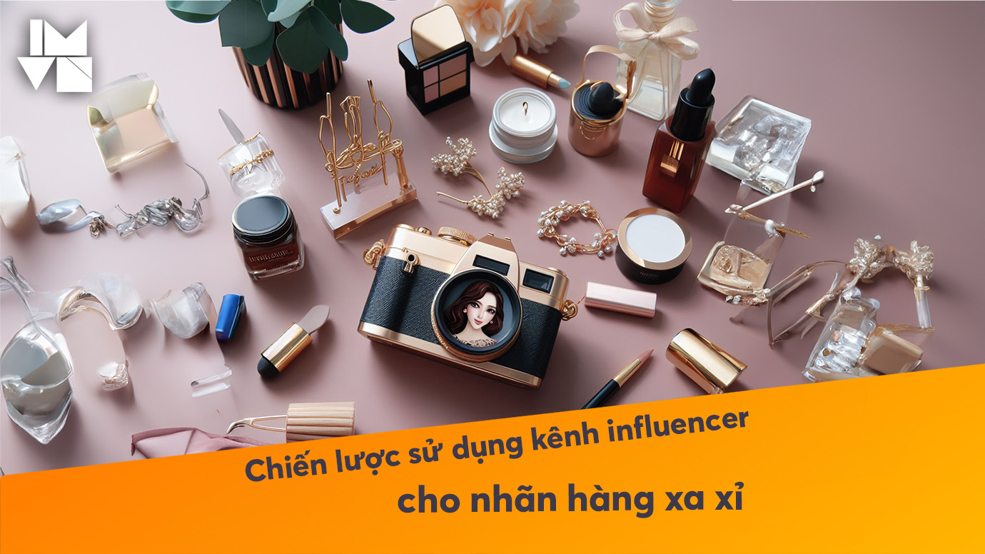 Đâu là chiến lược sử dụng kênh influencer hiệu quả cho nhãn hàng xa xỉ?