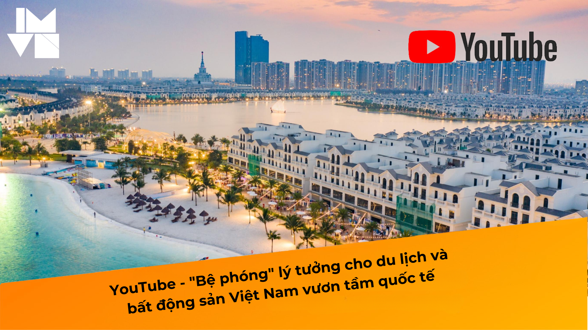 YouTube – “Bệ phóng” lý tưởng cho du lịch và bất động sản Việt Nam vươn tầm quốc tế